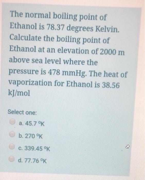 Solved The normal boiling point of Ethanol is 78.37 degrees