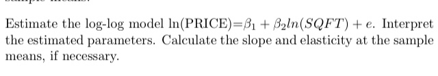 Solved Estimate the log-log model ln(PRICE)=β1+β2ln(SQFT)+e. | Chegg.com