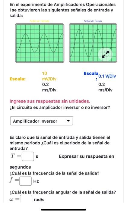 En el experimento de Amplificadores Operacionales I se obtuvieron las siguientes señales de entrada y Ingrese sus respuestas