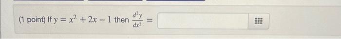 (1 point) If \( y=x^{2}+2 x-1 \) then \( \frac{d^{2} y}{d x^{2}}= \)