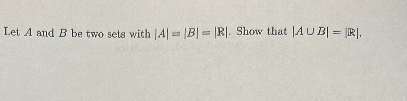 Solved Let A and B ﻿be two sets with |A|=|B|=|R|. ﻿Show that | Chegg.com
