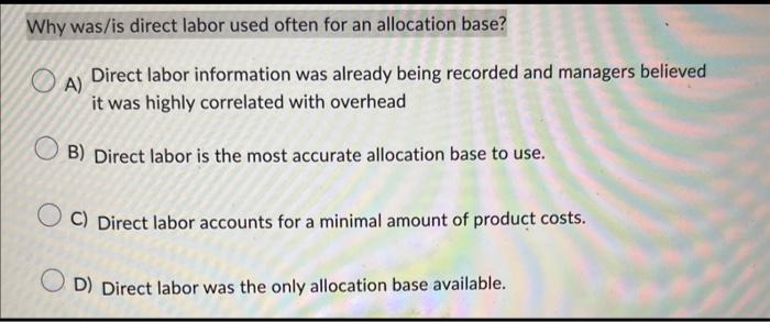 Solved Why was/is direct labor used often for an allocation | Chegg.com
