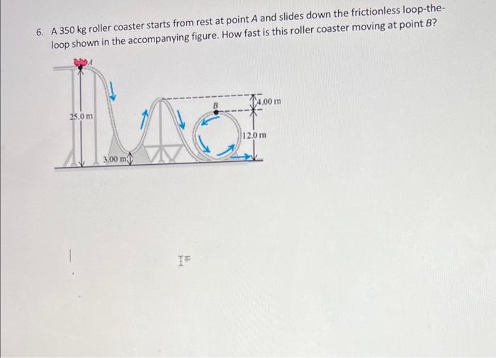 Solved 6. A 350 kg roller coaster starts from rest at point