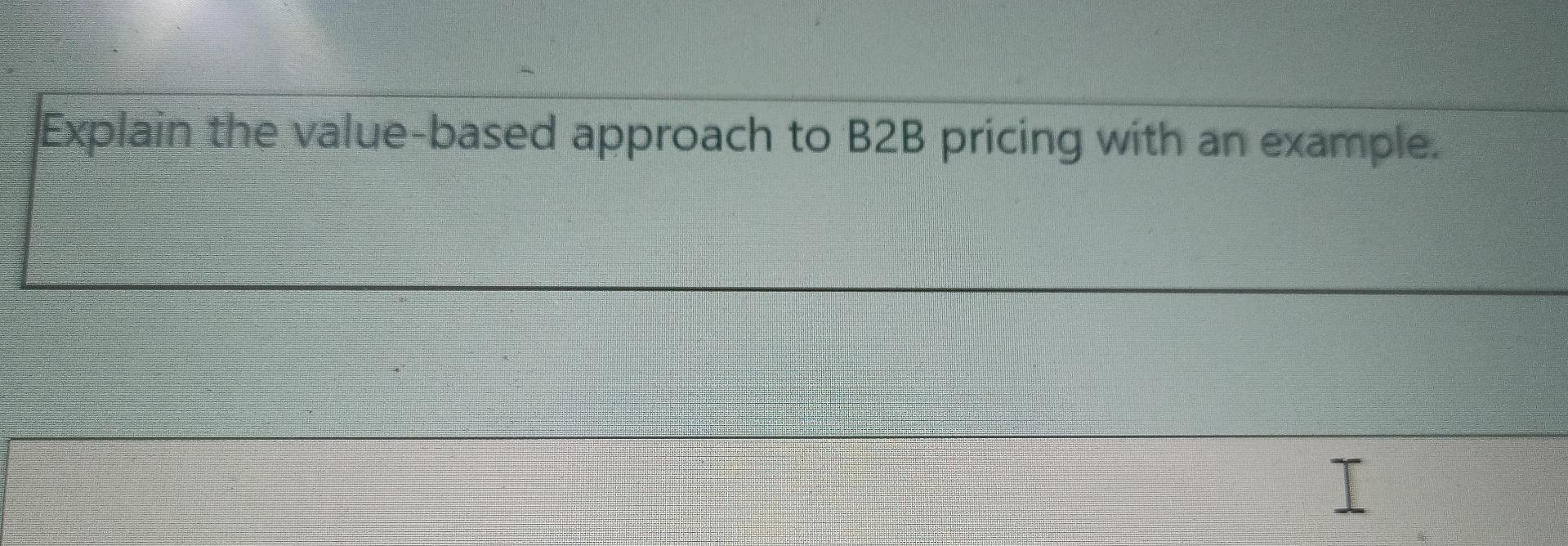 Solved Explain The Value-based Approach To B2B Pricing With | Chegg.com