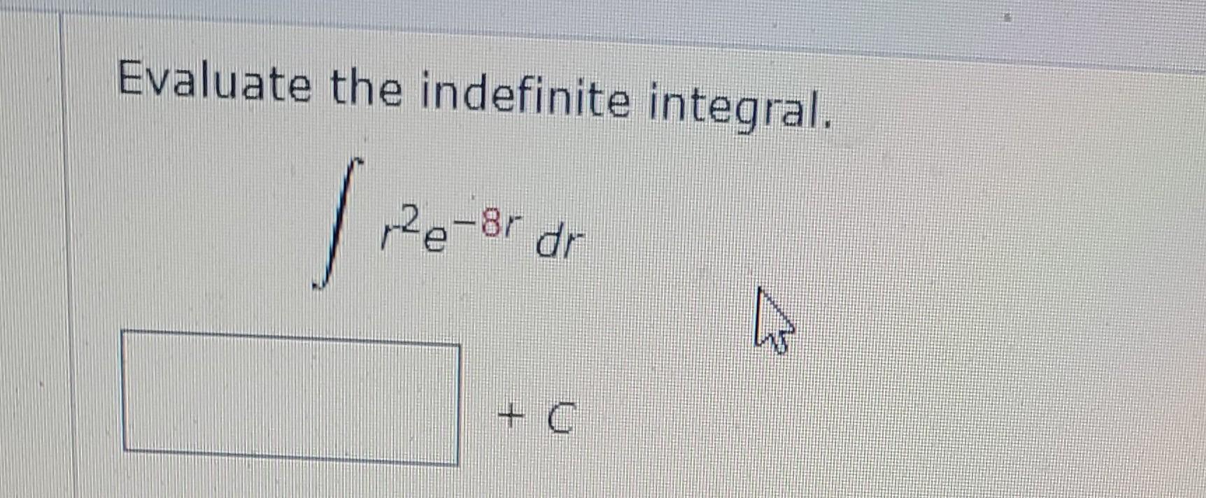 Solved Evaluate the indefinite integral. ∫r2e−8rdr | Chegg.com