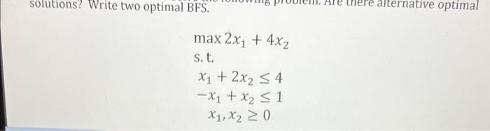 Solved solutions? Write two optimal BFS. max2x1+4x2 s.t. | Chegg.com
