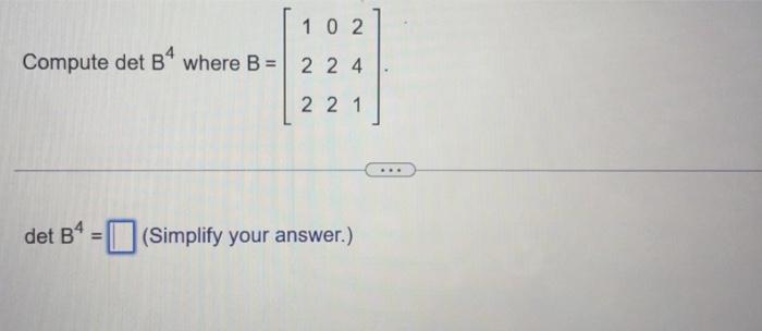 Solved Compute Det B4 Where B=⎣⎡122022241⎦⎤ DetB4= (Simplify | Chegg.com