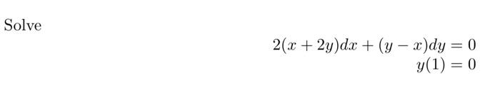 Solve \[ \begin{aligned} 2(x+2 y) d x+(y-x) d y & =0 \\ y(1) & =0 \end{aligned} \]