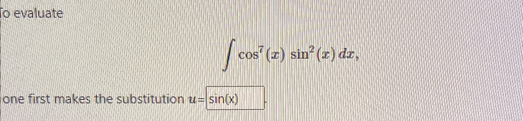 Solved Io evaluate∫﻿﻿cos7(x)sin2(x)dxone first makes the | Chegg.com