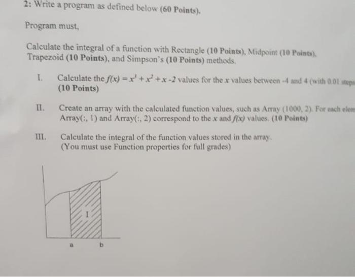 Program must,
Calculate the integral of a function with Rectangle (10 Points), Midpoint (10 Points), Trapezoid (10 Points), a