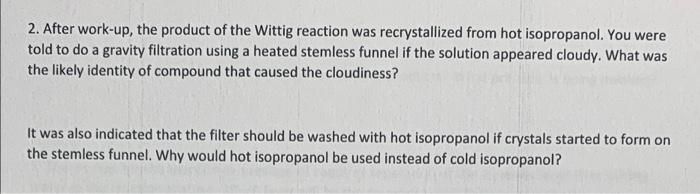 2. After work-up, the product of the Wittig reaction was recrystallized from hot isopropanol. You were told to do a gravity f