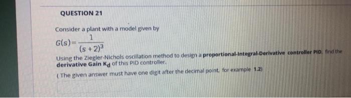 Solved QUESTION 21 Consider a plant with a model given by 1 | Chegg.com