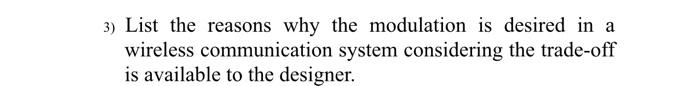 3) List the reasons why the modulation is desired in a
wireless communication system considering the trade-off
is available t