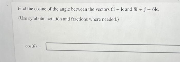 Solved Find the cosine of the angle between the vectors 6i+k | Chegg.com
