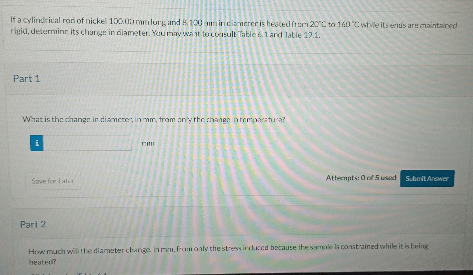 If a cylindrical rod of nickel \( 100.00 \mathrm{~mm} \) long and \( 8.100 \mathrm{~mm} \) in diameter is heated from \( 20^{