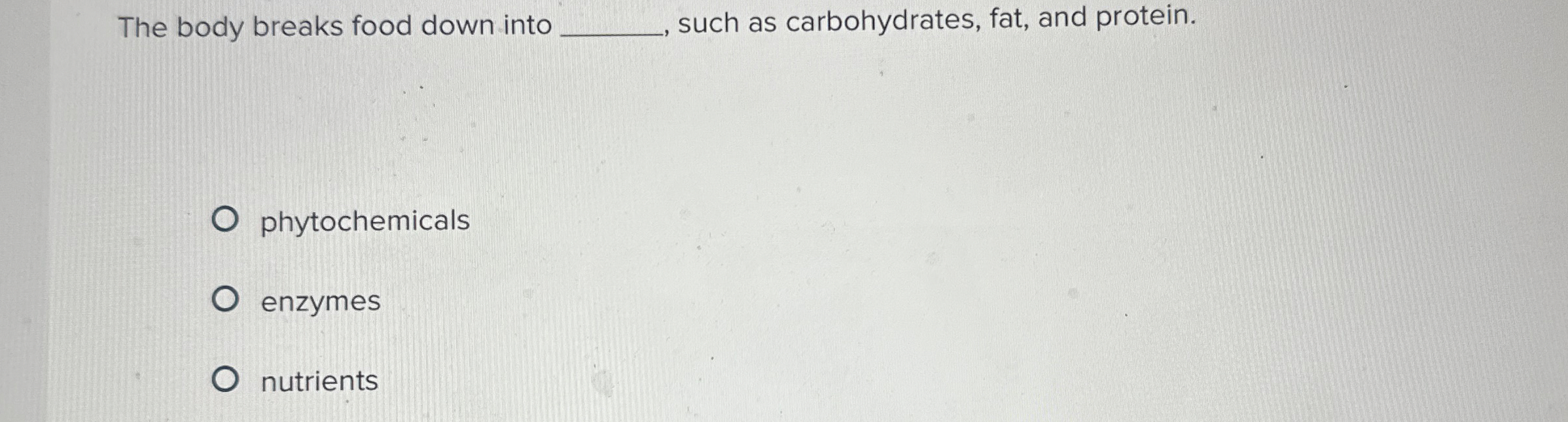 Solved The body breaks food down into ﻿such as