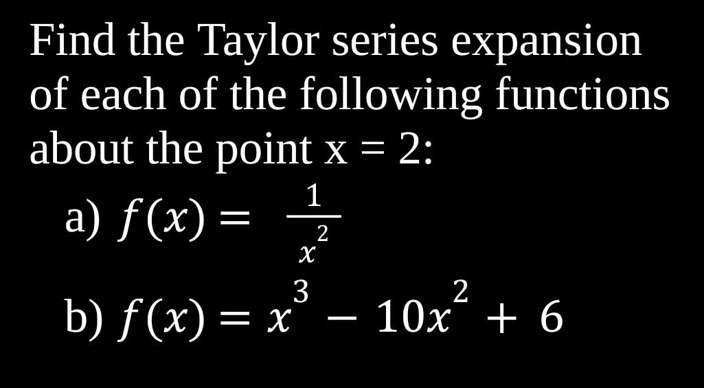 Solved Find the Taylor series expansion of each of the