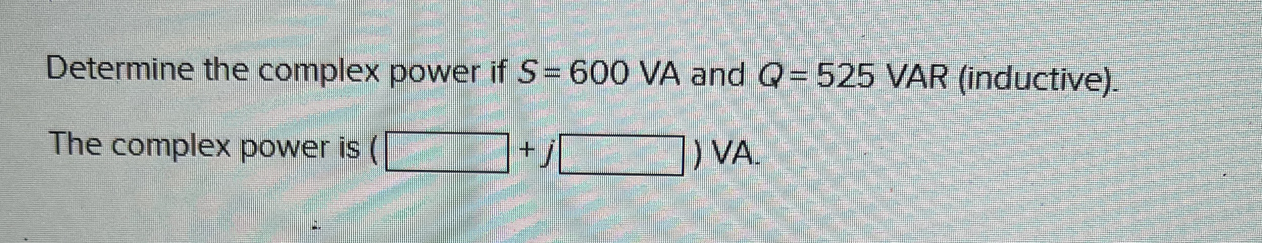 Solved Determine the complex power if S=600 ﻿VA and Q=525 | Chegg.com