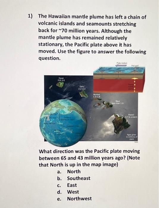 1) The Hawaiian mantle plume has left a chain of volcanic islands and seamounts stretching back for \( \sim 70 \) million yea