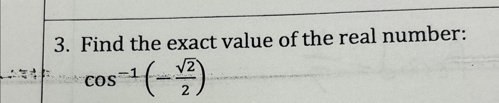 Solved Find the exact value of the real number:cos-1(-222) | Chegg.com