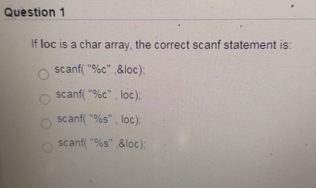 Solved Question 1 If loc is a char array, the correct scanf | Chegg.com