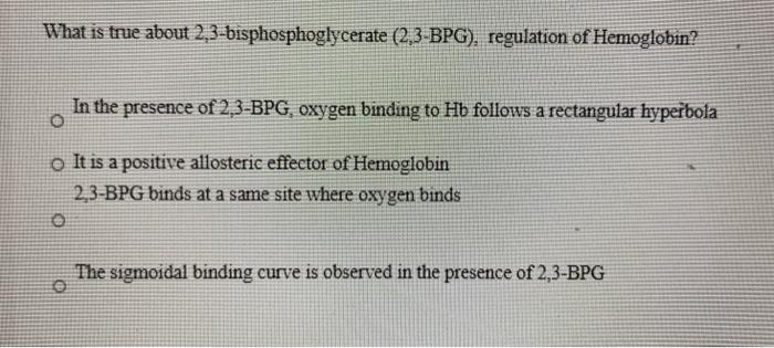 Solved What is true about 2,3-bisphosphoglycerate (2,3-BPG), | Chegg.com