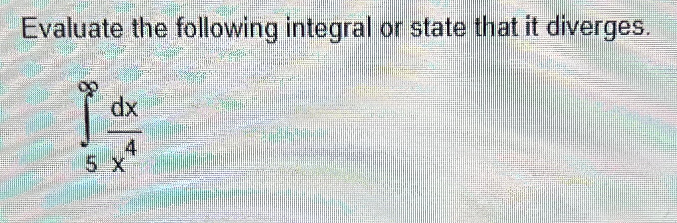 Solved Evaluate the following integral or state that it | Chegg.com