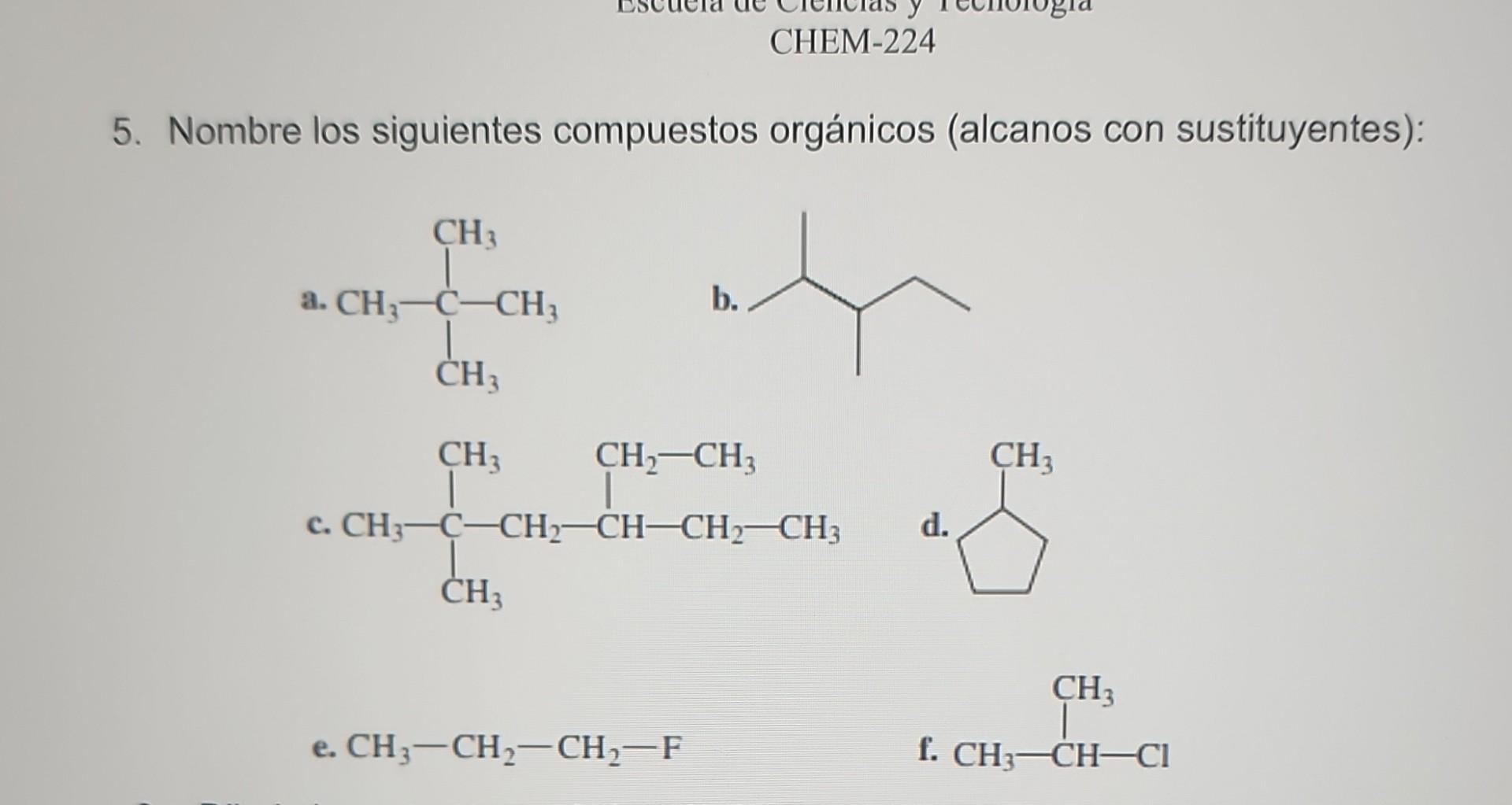 5. Nombre los siguientes compuestos orgánicos (alcanos con sustituyentes): a. b. c. d. e. \( \mathrm{CH}_{3}-\mathrm{CH}_{2}-