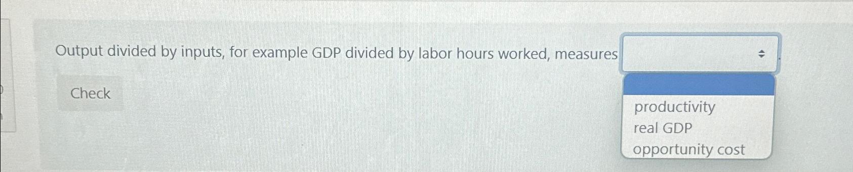 Solved Output divided by inputs, for example GDP divided by | Chegg.com