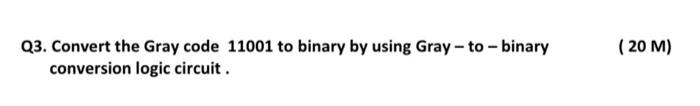 Solved (20 M) Q3. Convert the Gray code 11001 to binary by | Chegg.com