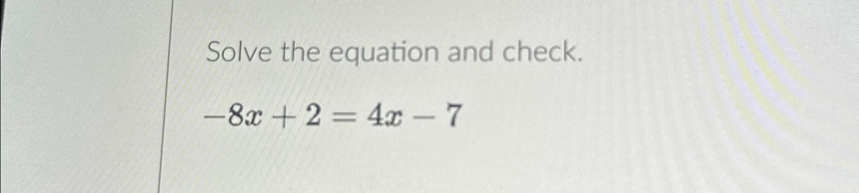 Solved Solve the equation and check.-8x+2=4x-7 | Chegg.com