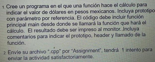 1. Cree un programa en el que una función hace el cálculo para indicar el valor de dólares en pesos mexicanos. Incluya protot