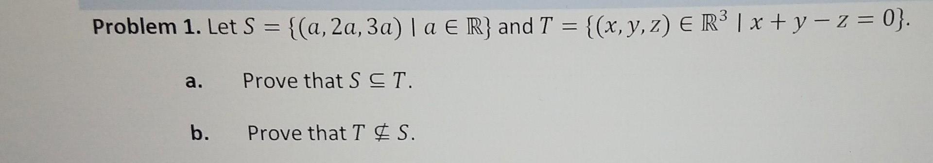 Solved Problem 1. Let S = {(a, 2a, 3a)|a E R} and T = {(x, | Chegg.com
