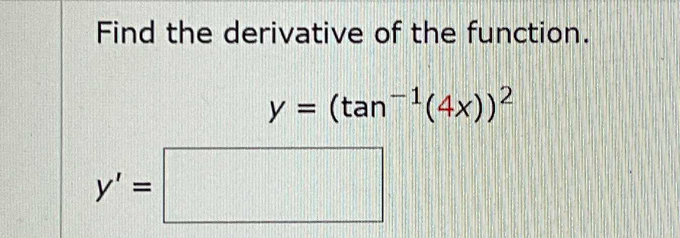 Solved Find the derivative of the function.y=(tan-1(4x))2y'= | Chegg.com