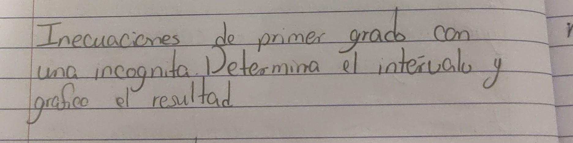 Inecuaciones de primer grado con una incognita. Determina el intérualu y grafice el resultad