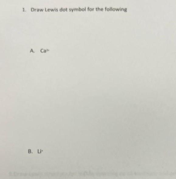 Solved 1. Draw Lewis dot symbol for the following | Chegg.com