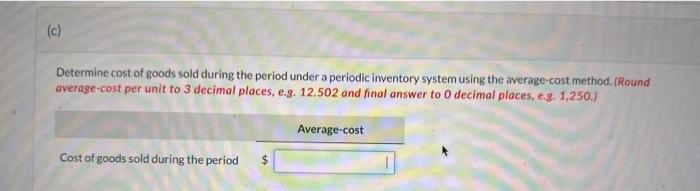 Determine cost of goods sold during the period under a periodic inventory system using the average-cost method, (Round averag