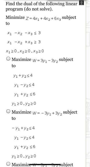 Find the dual of the following linear program (do not solve).

Minimize \( z=4 x_{1}+4 x_{2}+6 x_{3} \) subject to
\[
\begin{