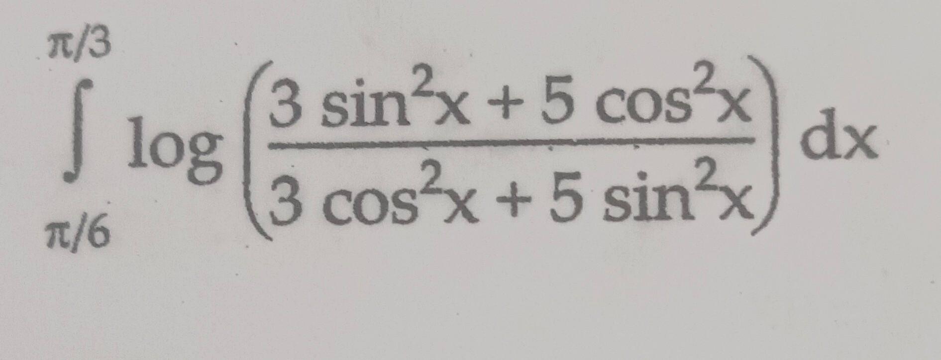 Solved ∫π/6π/3log(3cos2x+5sin2x3sin2x+5cos2x)dx | Chegg.com