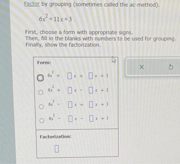 Factor by grouping (sometimes called the ac-method).
\[
6 x^{2}+11 x+3
\]
First, choose a form with appropriate signs.
Then, 