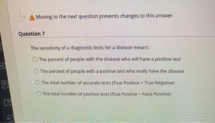 A Moving to the next question prevents changes to this answer. Question 7 The sensitivity of a diagnostic tests for a disease