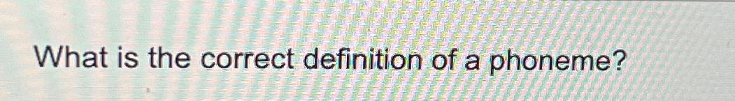 solved-what-is-the-correct-definition-of-a-phoneme-chegg
