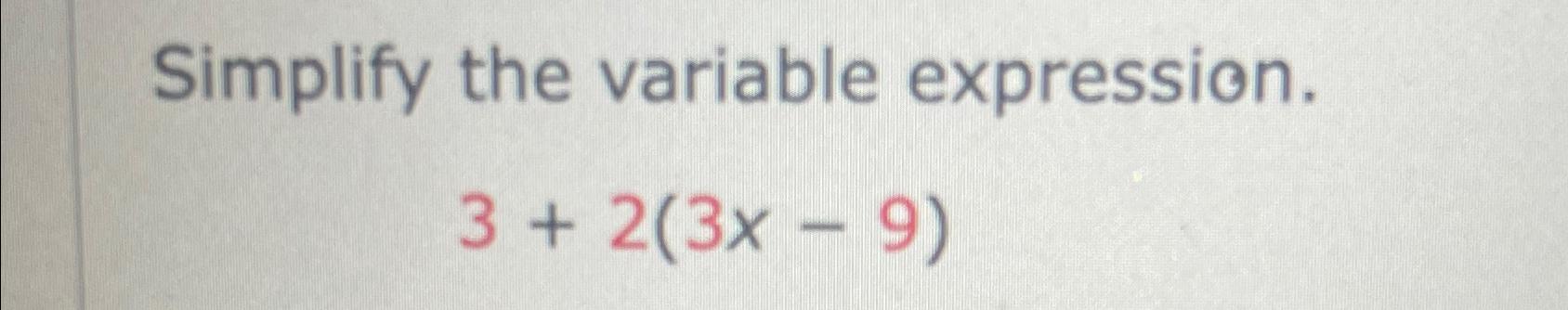 Solved Simplify the variable expression.3+2(3x-9) | Chegg.com