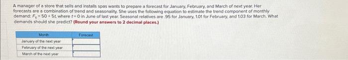 A manager of a store that selis and installs spas wants to prepare a forecast for January, February, and March of next year. 