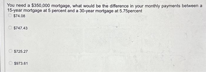 Solved You need a $350,000 mortgage, what would be the | Chegg.com
