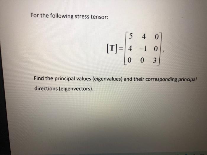 Solved For the following stress tensor: [5 4 0 [T]= 4 = 4 -1 | Chegg.com
