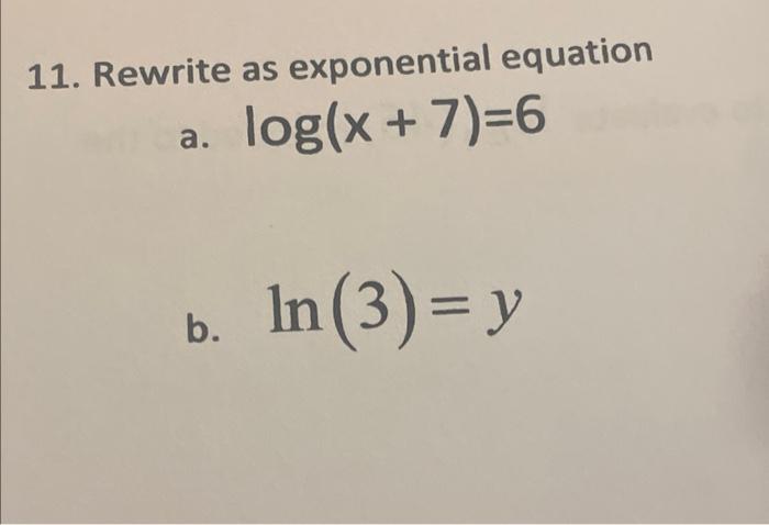 Solved 11. Rewrite as exponential equation a. log(x+7)=6 b. | Chegg.com