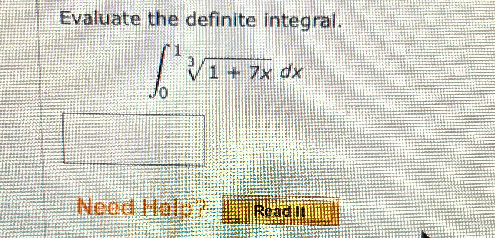 Solved Evaluate the definite integral.∫011+7x3dxNeed | Chegg.com