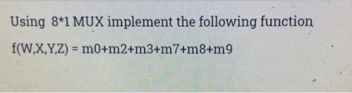 Solved Using 8*1 MUX implement the following function | Chegg.com