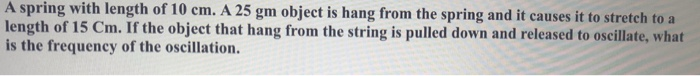 Solved A spring with length of 10 cm. A 25 gm object is hang | Chegg.com